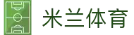 米兰体育(中国)官方网站-MILANSPORT